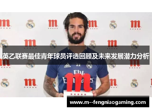 英乙联赛最佳青年球员评选回顾及未来发展潜力分析 英乙联赛最佳青年球员评选回顾及未来发展潜力分析