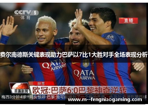 费尔南德斯关键表现助力巴萨以7比1大胜对手全场表现分析