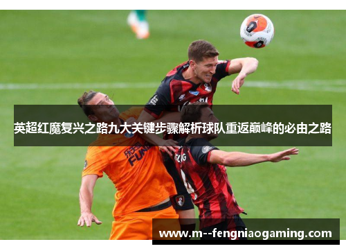 英超红魔复兴之路九大关键步骤解析球队重返巅峰的必由之路