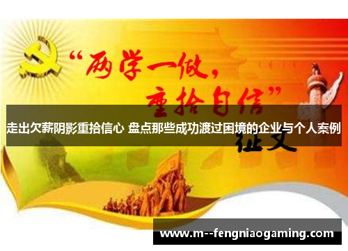 走出欠薪阴影重拾信心 盘点那些成功渡过困境的企业与个人案例 走出欠薪阴影重拾信心 盘点那些成功渡过困境的企业与个人案例