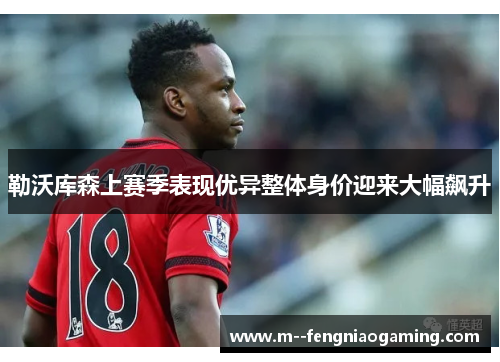 勒沃库森上赛季表现优异整体身价迎来大幅飙升