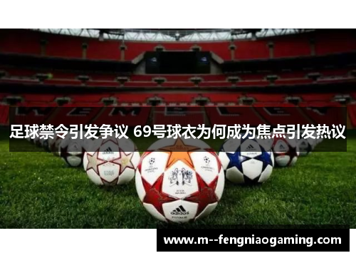 足球禁令引发争议 69号球衣为何成为焦点引发热议 足球禁令引发争议 69号球衣为何成为焦点引发热议