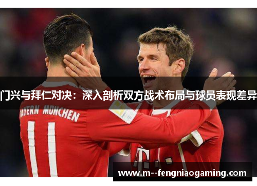 门兴与拜仁对决：深入剖析双方战术布局与球员表现差异