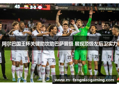 阿尔巴国王杯关键助攻助巴萨晋级 展现顶级左后卫实力