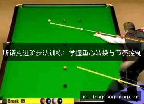 斯诺克进阶步法训练：掌握重心转换与节奏控制